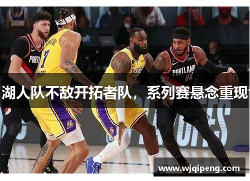湖人队不敌开拓者队，系列赛悬念重现