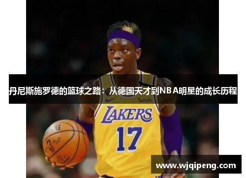 丹尼斯施罗德的篮球之路：从德国天才到NBA明星的成长历程